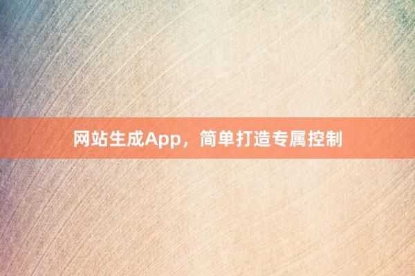 网站生成App，简单打造专属控制